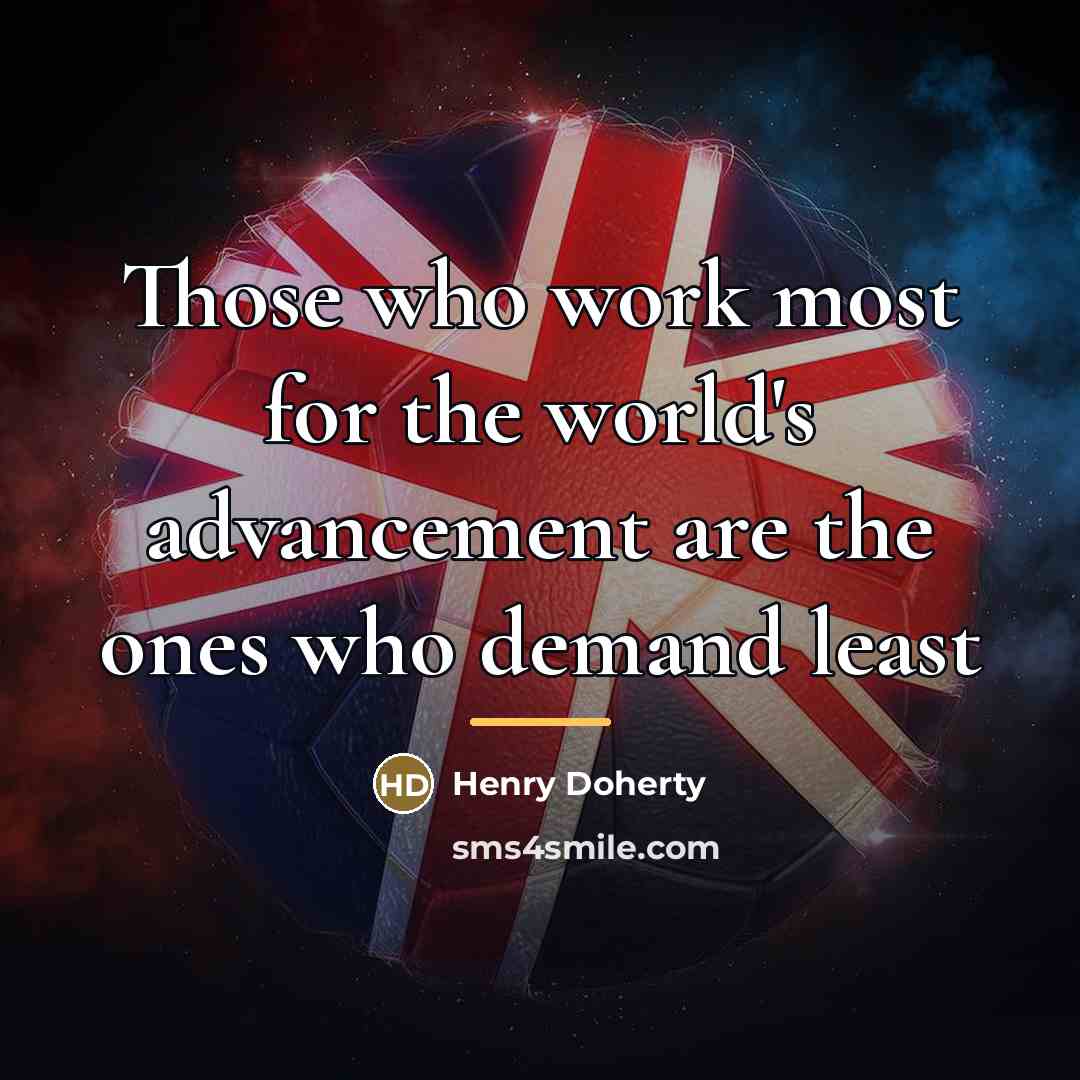 “Those who work most for the world's advancement are the…” quote by Anonymous