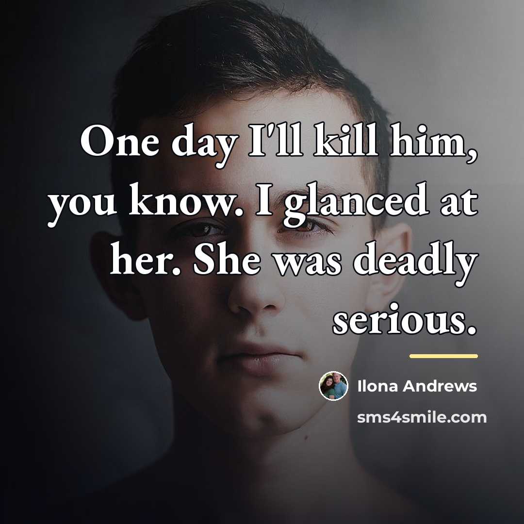 “One day I'll kill him, you know. I glanced at…” quote by Ilona Andrews