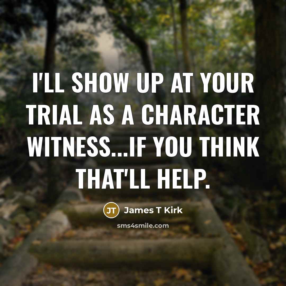 “I'll show up at your trial as a character witness...If…” quote by James T Kirk