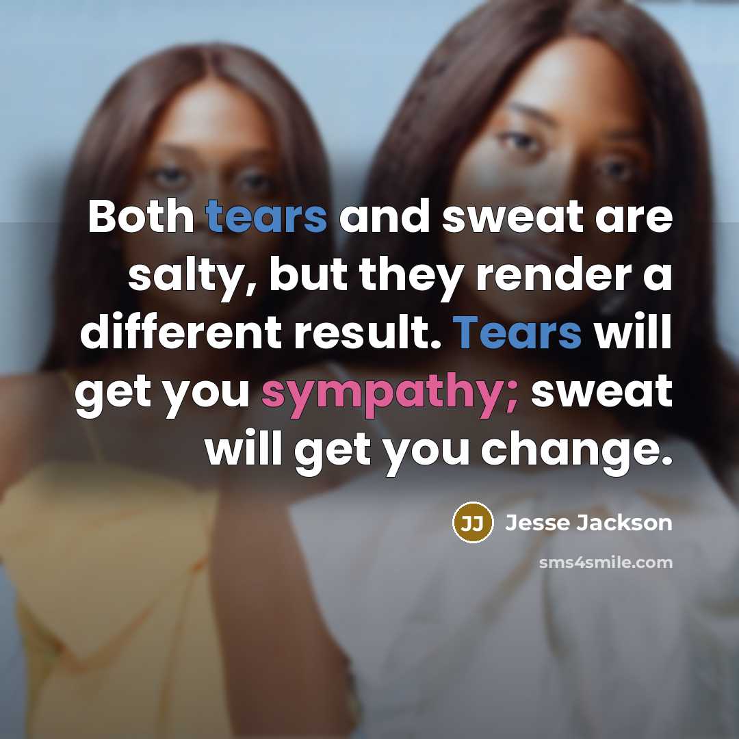 “Both tears and sweat are salty, but they render a…” quote by Jesse Jackson
