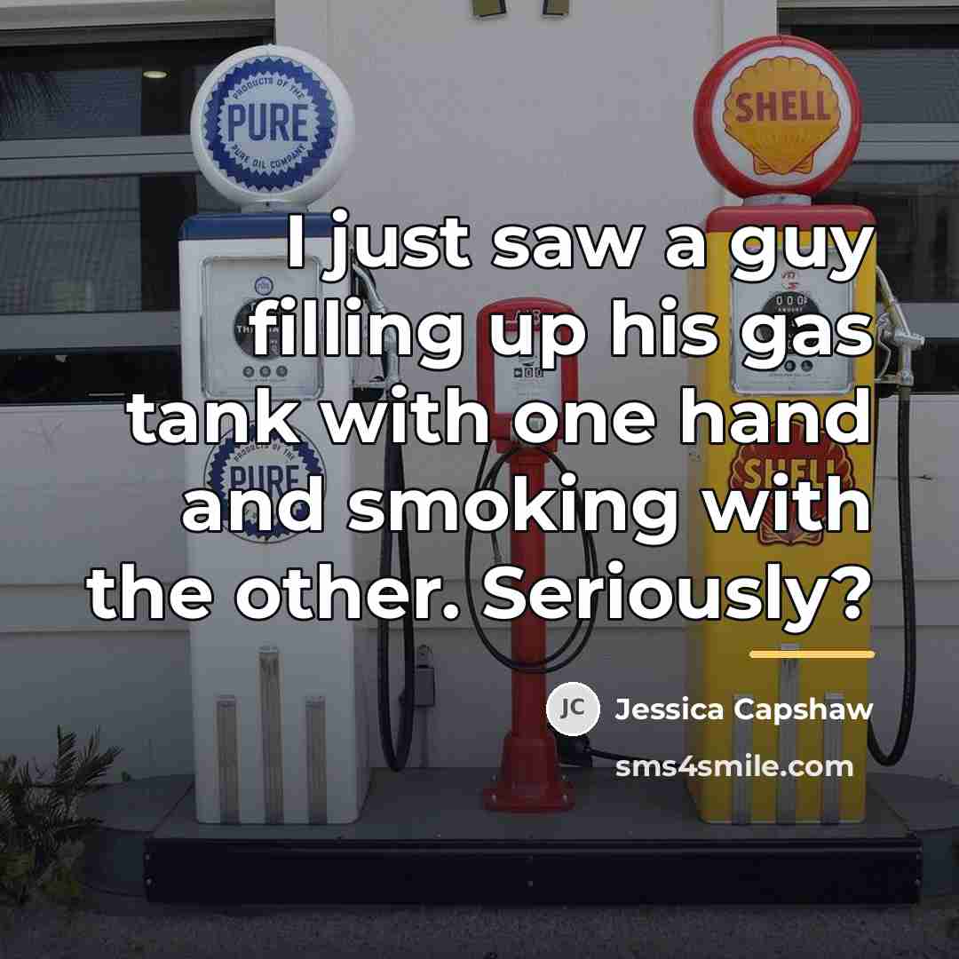 “I just saw a guy filling up his gas tank…” quote by Jessica Capshaw