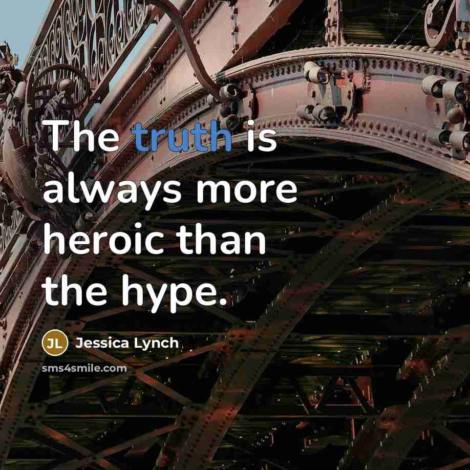 “The truth is always more heroic than the hype.…” quote by Jessica Lynch