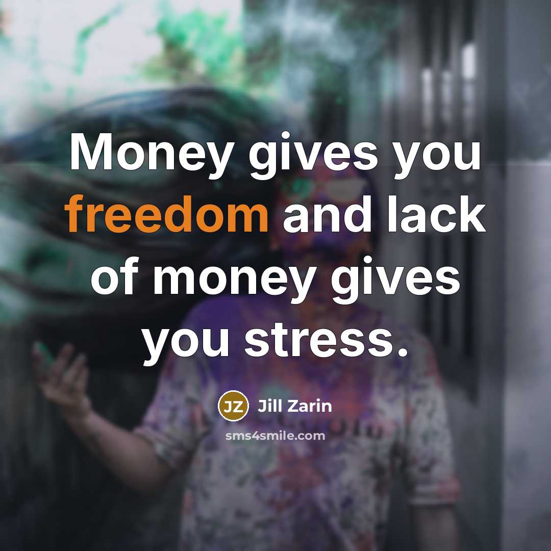 “Money gives you freedom and lack of money gives you…” quote by Jill Zarin