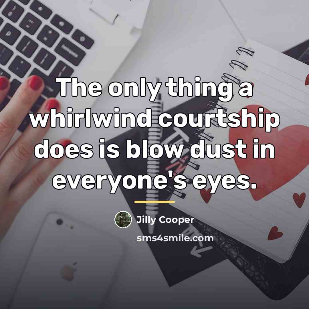 “The only thing a whirlwind courtship does is blow dust…” quote by Jilly Cooper