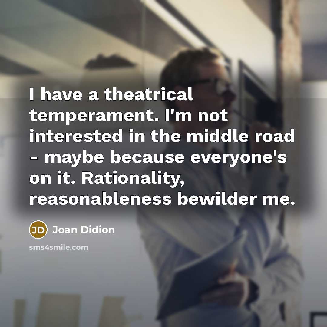 “I have a theatrical temperament. I'm not interested in the…” quote by Joan Didion