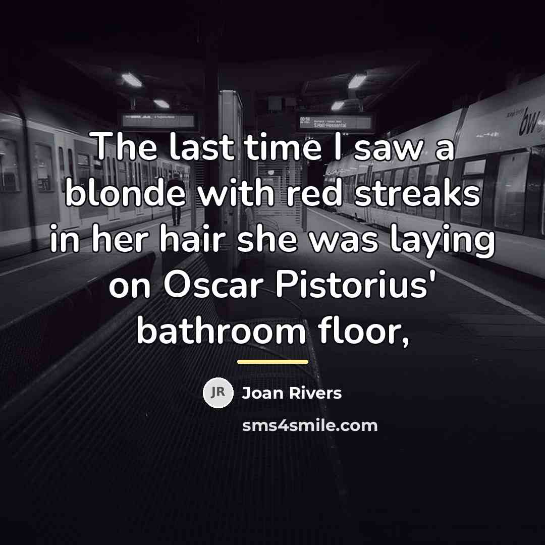 “The last time I saw a blonde with red streaks…” quote by Joan Rivers