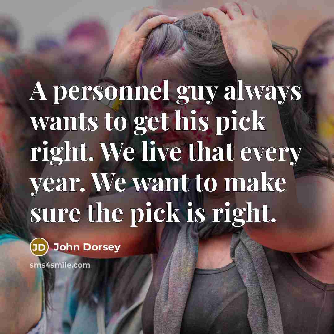 “A personnel guy always wants to get his pick right.…” quote by John Dorsey