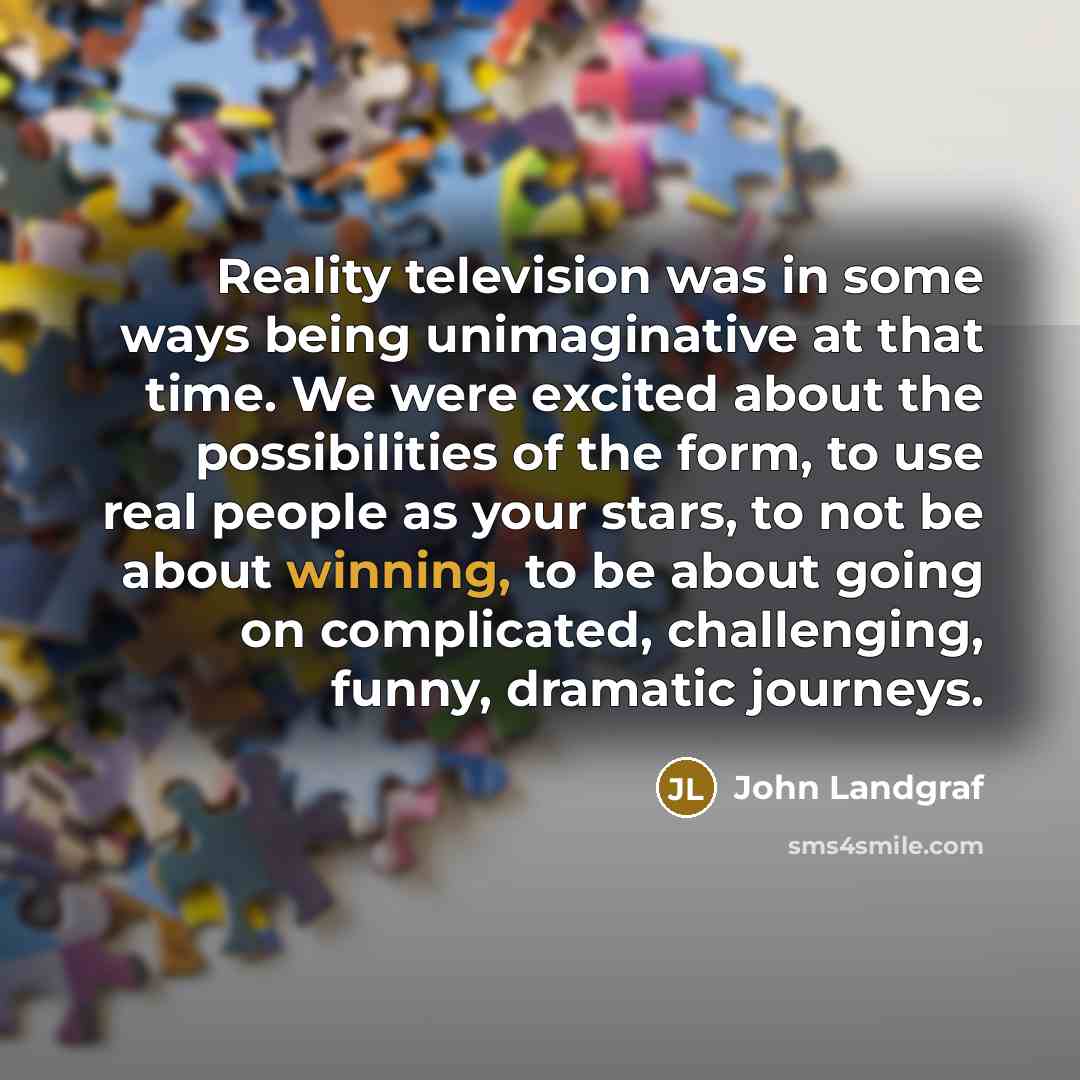 “Reality television was in some ways being unimaginative at that…” quote by John Landgraf