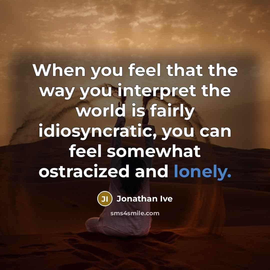 “When you feel that the way you interpret the world…” quote by Jonathan Ive