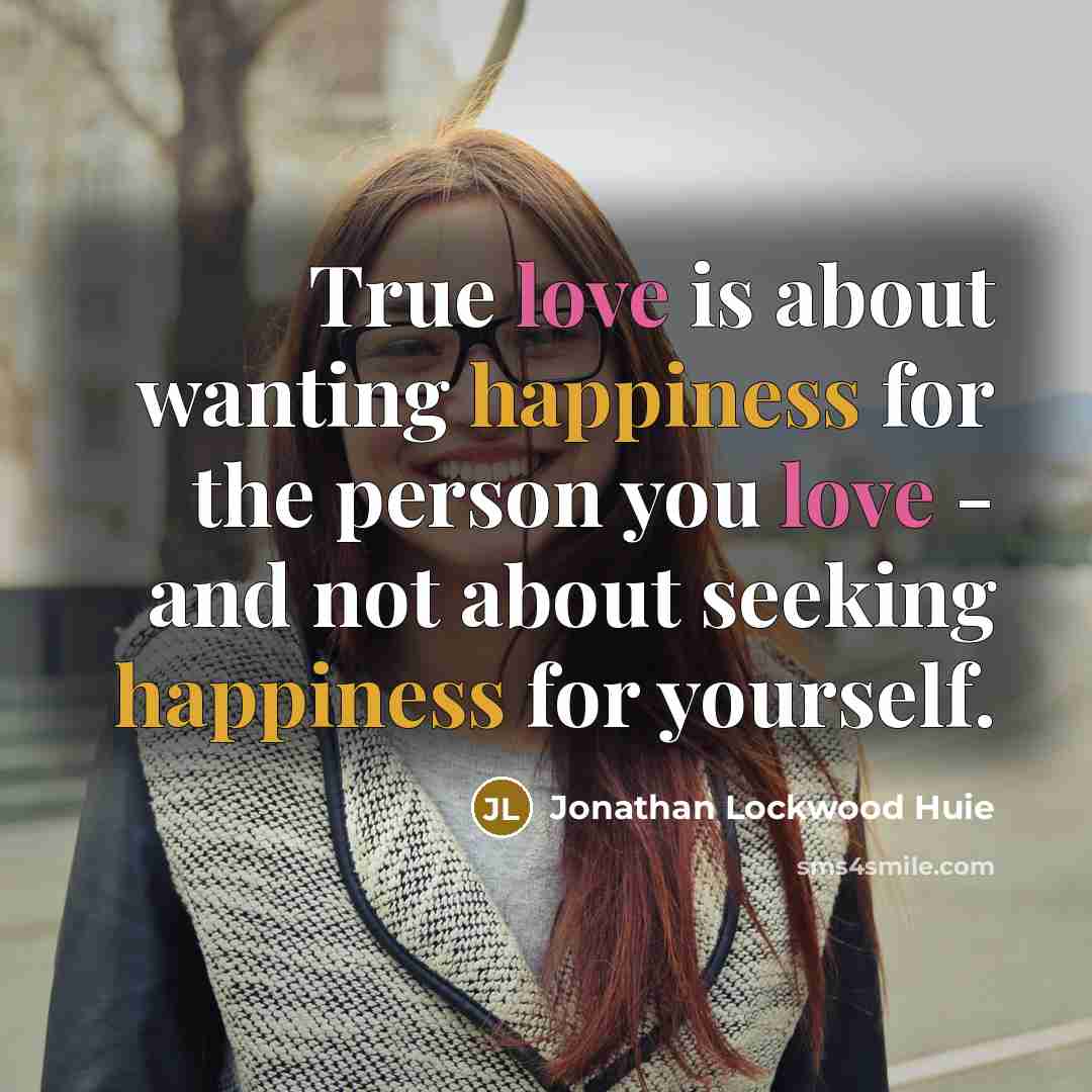 “True love is about wanting happiness for the person you…” quote by Jonathan Lockwood Huie