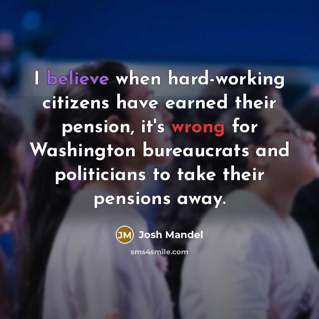 “I believe when hard-working citizens have earned their pension, it's…” quote by Josh Mandel