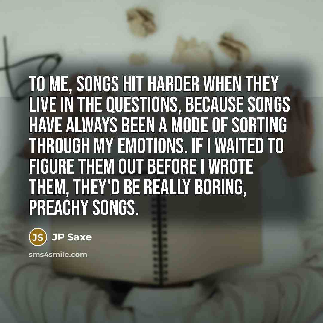 “To me, songs hit harder when they live in the…” quote by JP Saxe