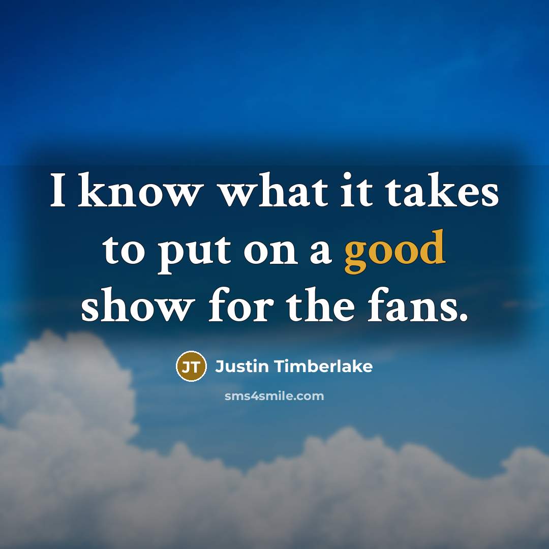 “I know what it takes to put on a good…” quote by Justin Timberlake
