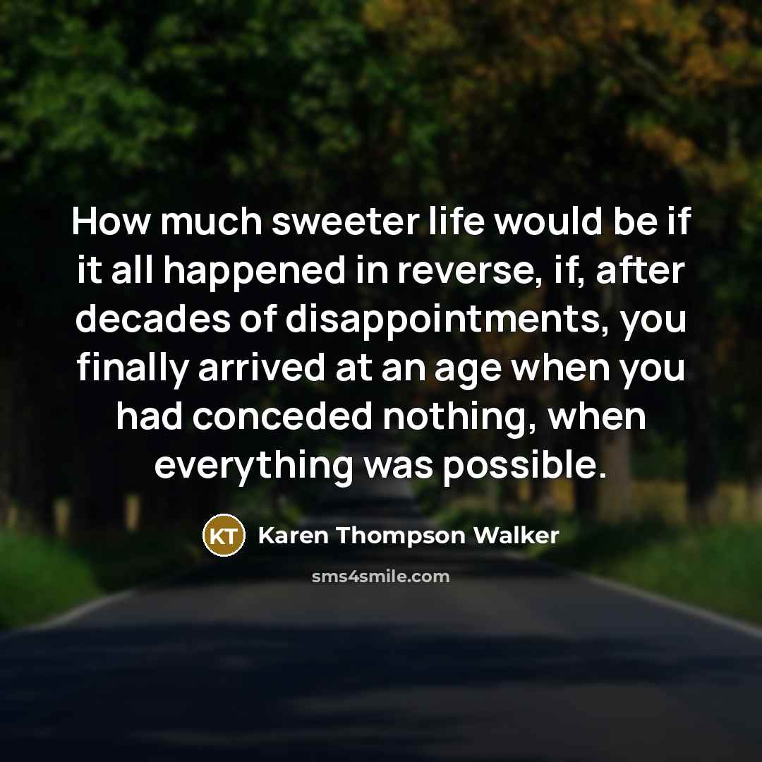 “How much sweeter life would be if it all happened…” quote by Karen Thompson Walker