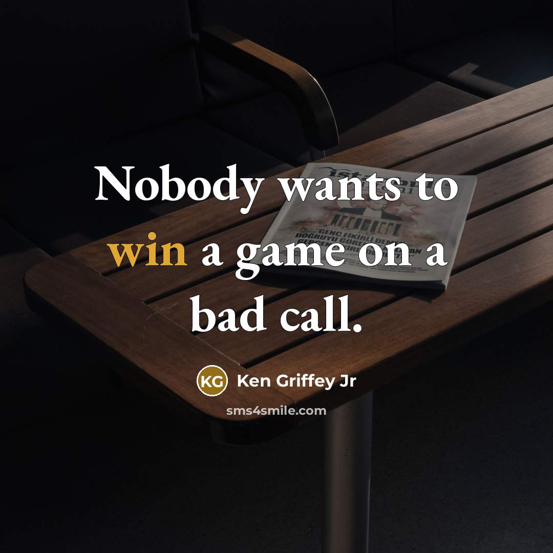 “Nobody wants to win a game on a bad call.…” quote by Ken Griffey Jr
