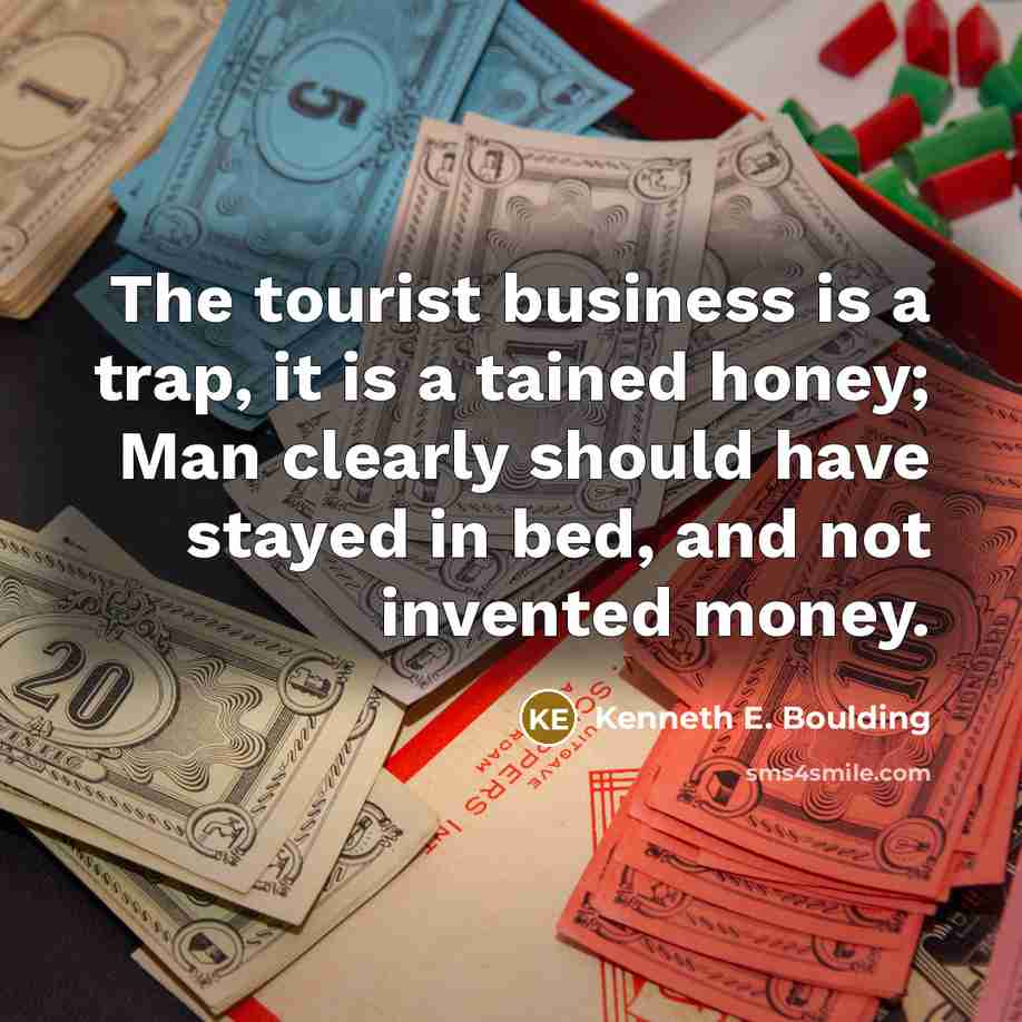 “The tourist business is a trap, it is a tained…” quote by Kenneth E. Boulding