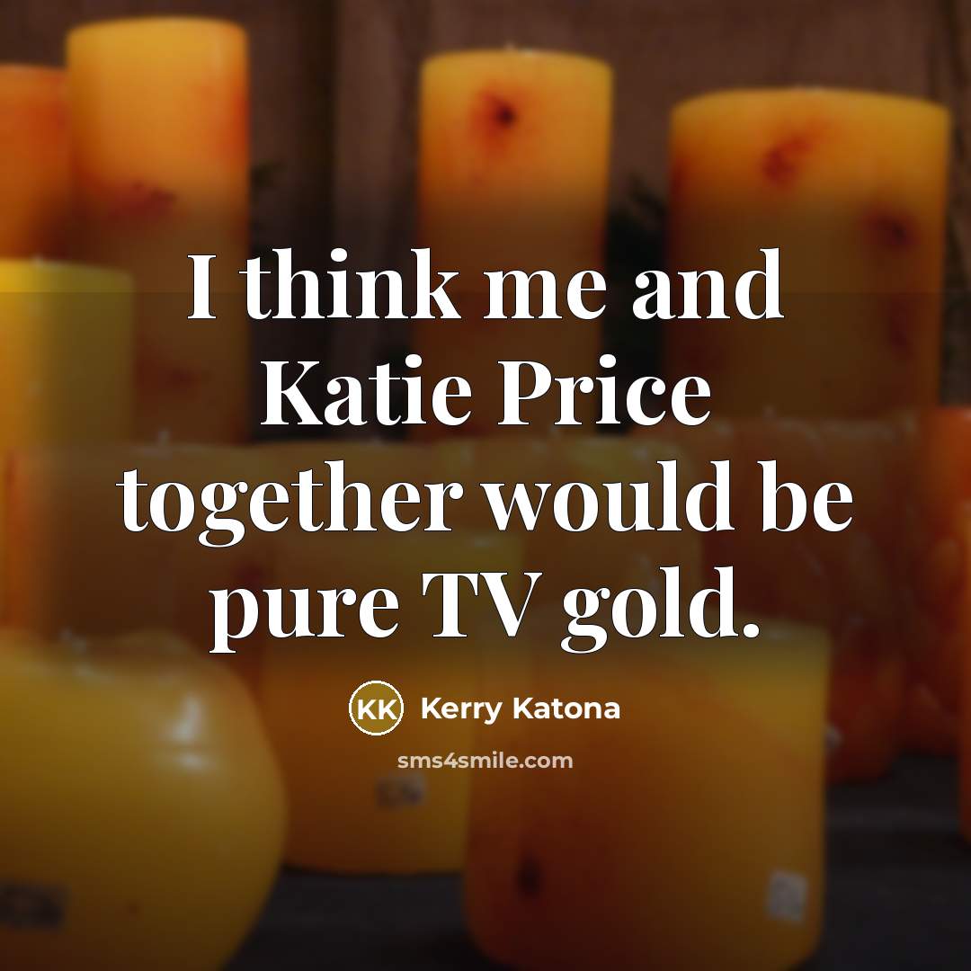 “I think me and Katie Price together would be pure…” quote by Kerry Katona