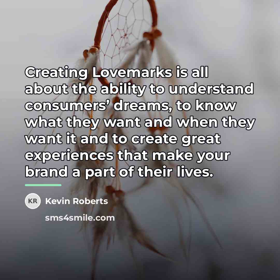 “Creating Lovemarks is all about the ability to understand consumers’…” quote by Kevin Roberts