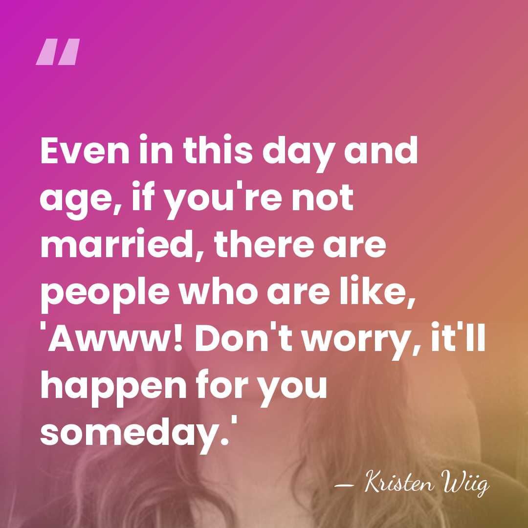 Even in this day and age, if you're not married, there are&hellip; - Kristen Wiig
