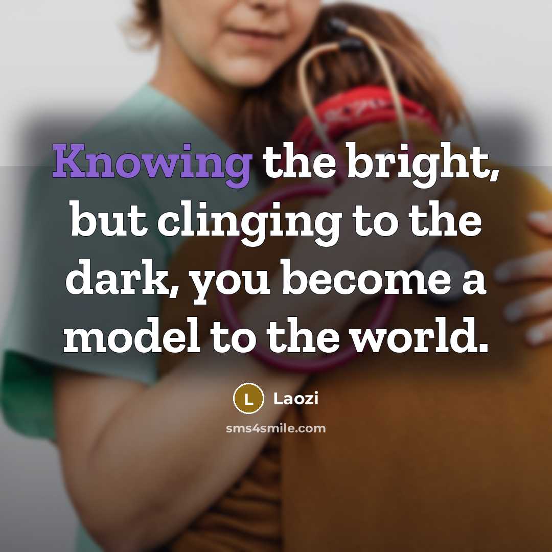 “Knowing the bright, but clinging to the dark, you become…” quote by Laozi