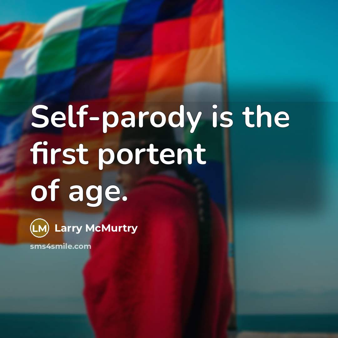 “Self-parody is the first portent of age.…” quote by Larry McMurtry