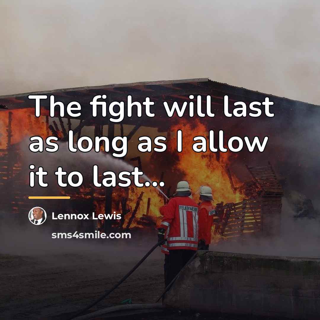 “The fight will last as long as I allow it…” quote by Lennox Lewis