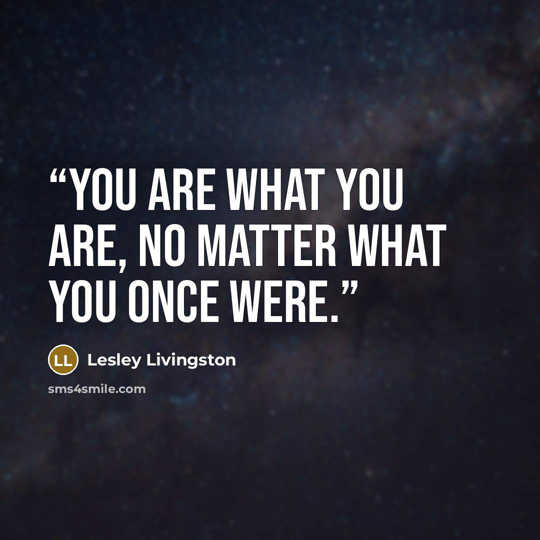 “You are what you are, no matter what you once were.” quote by Lesley Livingston