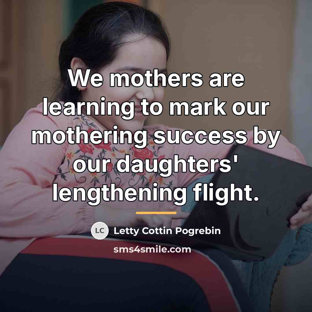 “We mothers are learning to mark our mothering success by…” quote by Letty Cottin Pogrebin
