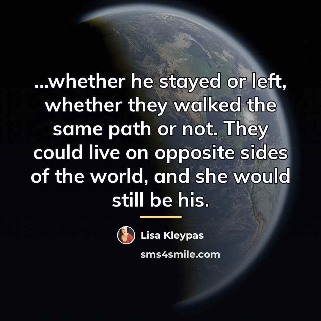 “...whether he stayed or left, whether they walked the same…” quote by Lisa Kleypas