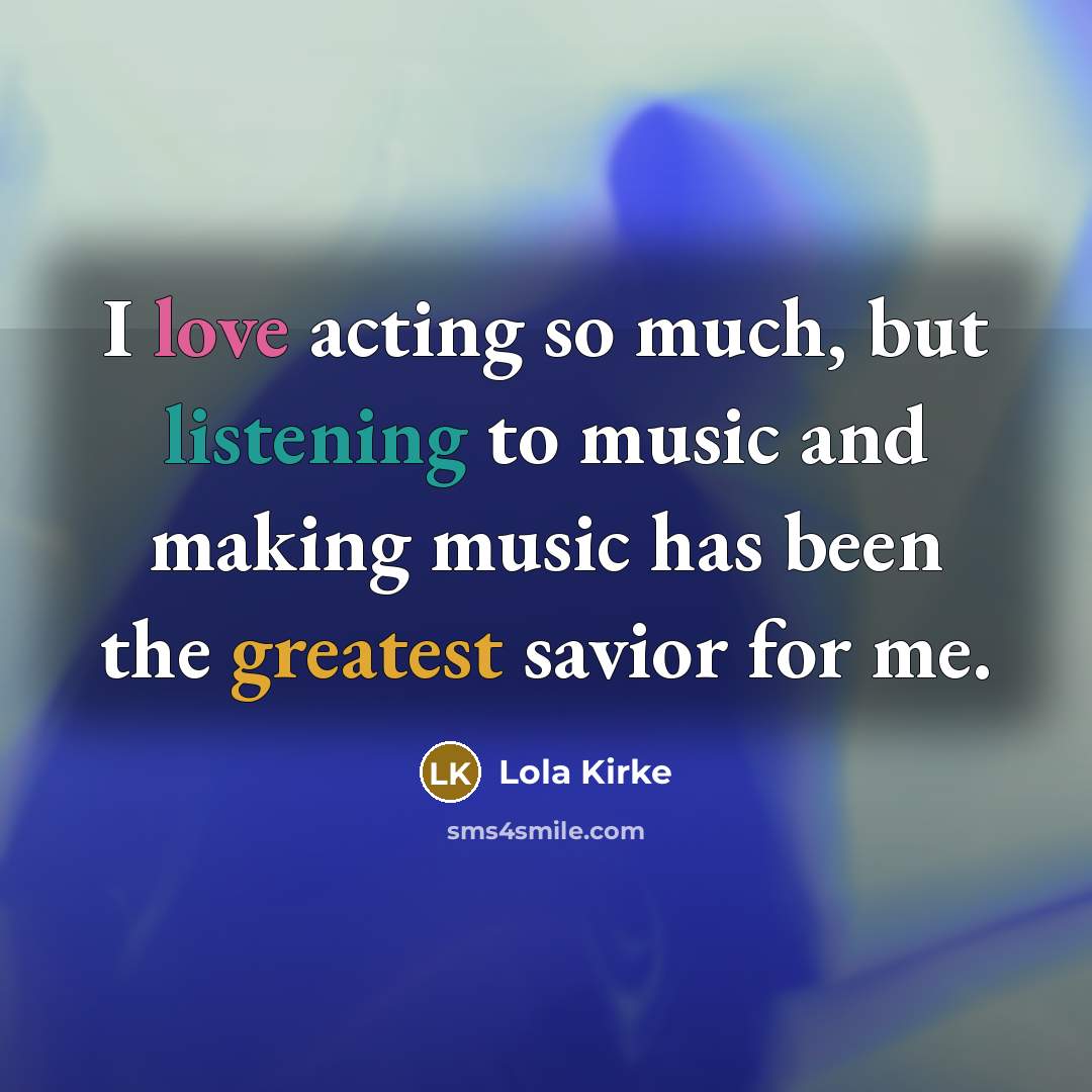 “I love acting so much, but listening to music and…” quote by Lola Kirke