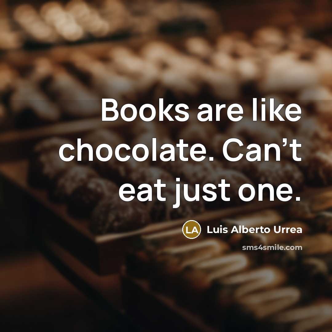 “Books are like chocolate. Can't eat just one.…” quote by Luis Alberto Urrea