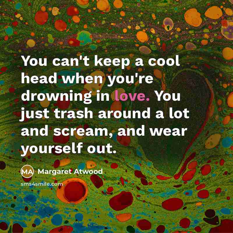 “You can't keep a cool head when you're drowning in…” quote by Margaret Atwood