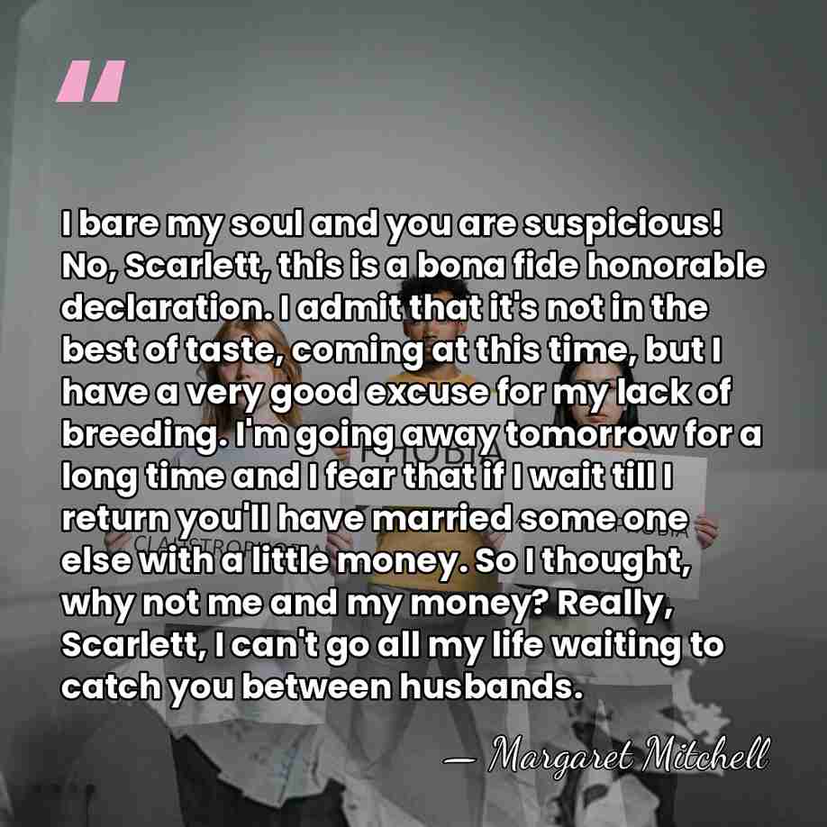 I bare my soul and you are suspicious! No, Scarlett, this is&hellip; - Margaret Mitchell