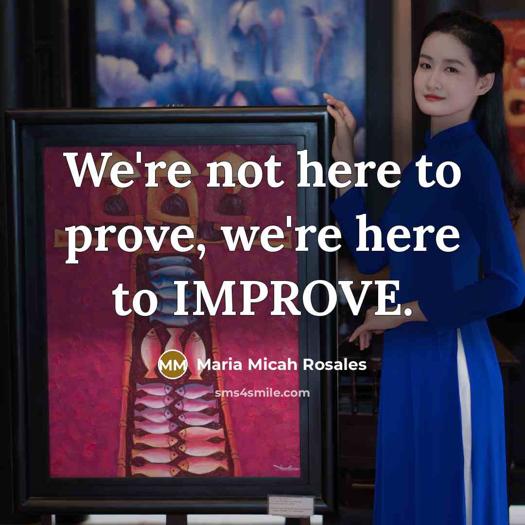 “We're not here to prove, we're here to IMPROVE.…” quote by Maria Micah Rosales