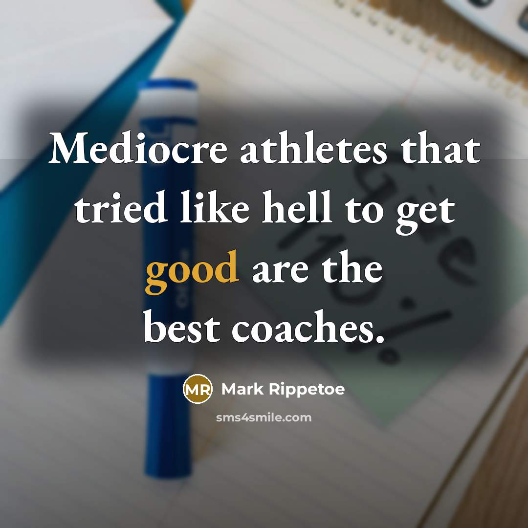 “Mediocre athletes that tried like hell to get good are…” quote by Mark Rippetoe