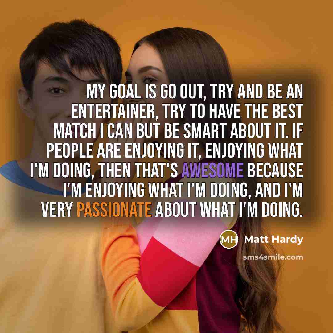 “My goal is go out, try and be an entertainer,…” quote by Matt Hardy