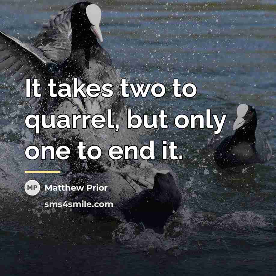 “It takes two to quarrel, but only one to end…” quote by Matthew Prior