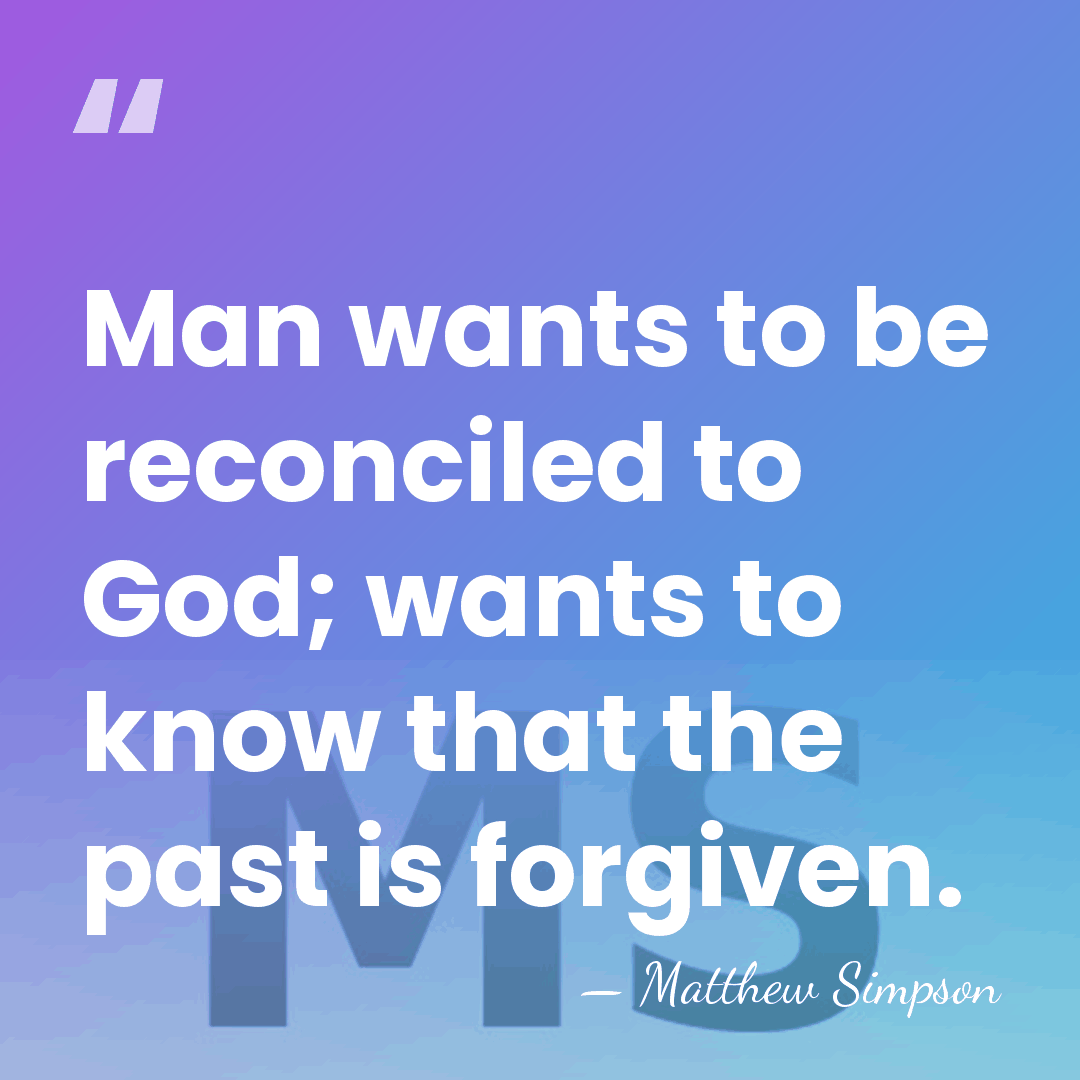 Man wants to be reconciled to God; wants to know that the&hellip; - Matthew Simpson