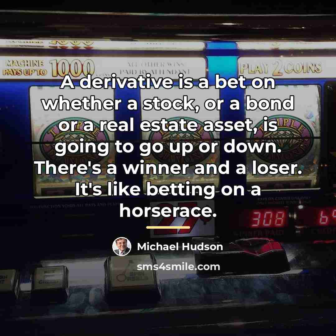 “A derivative is a bet on whether a stock, or…” quote by Michael Hudson