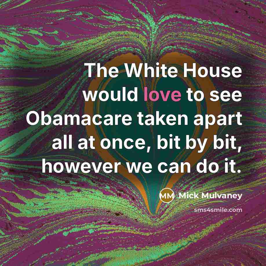 “The White House would love to see Obamacare taken apart…” quote by Mick Mulvaney