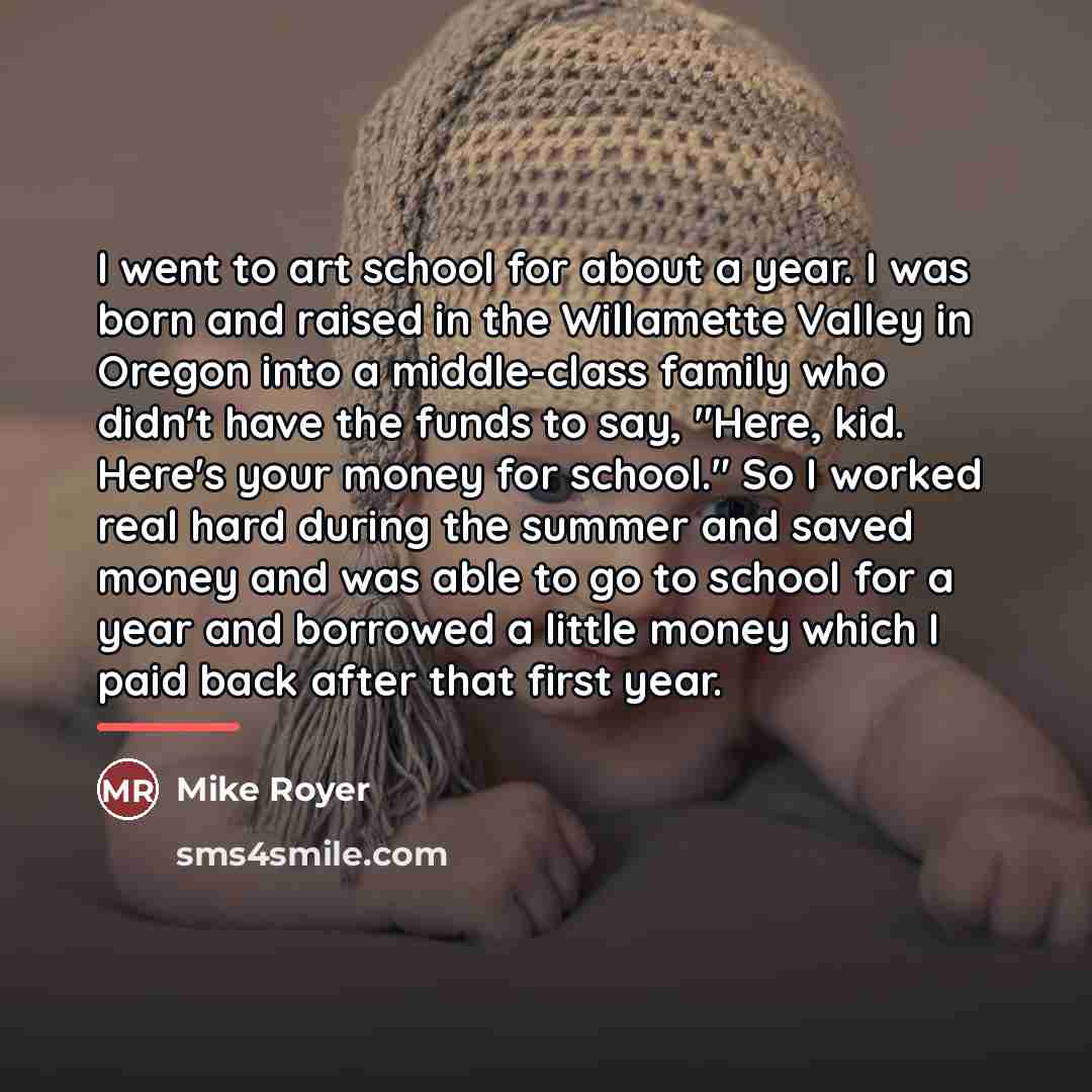 “I went to art school for about a year. I…” quote by Mike Royer