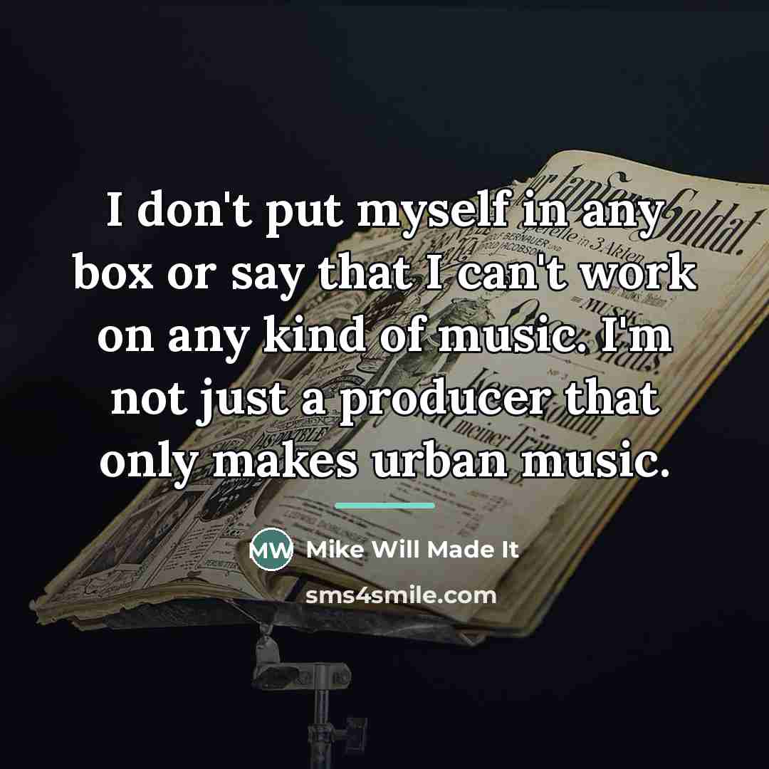 “I don't put myself in any box or say that…” quote by Mike Will Made It