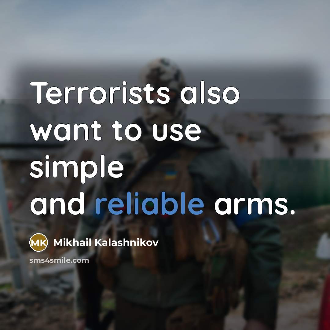 “Terrorists also want to use simple and reliable arms.…” quote by Mikhail Kalashnikov