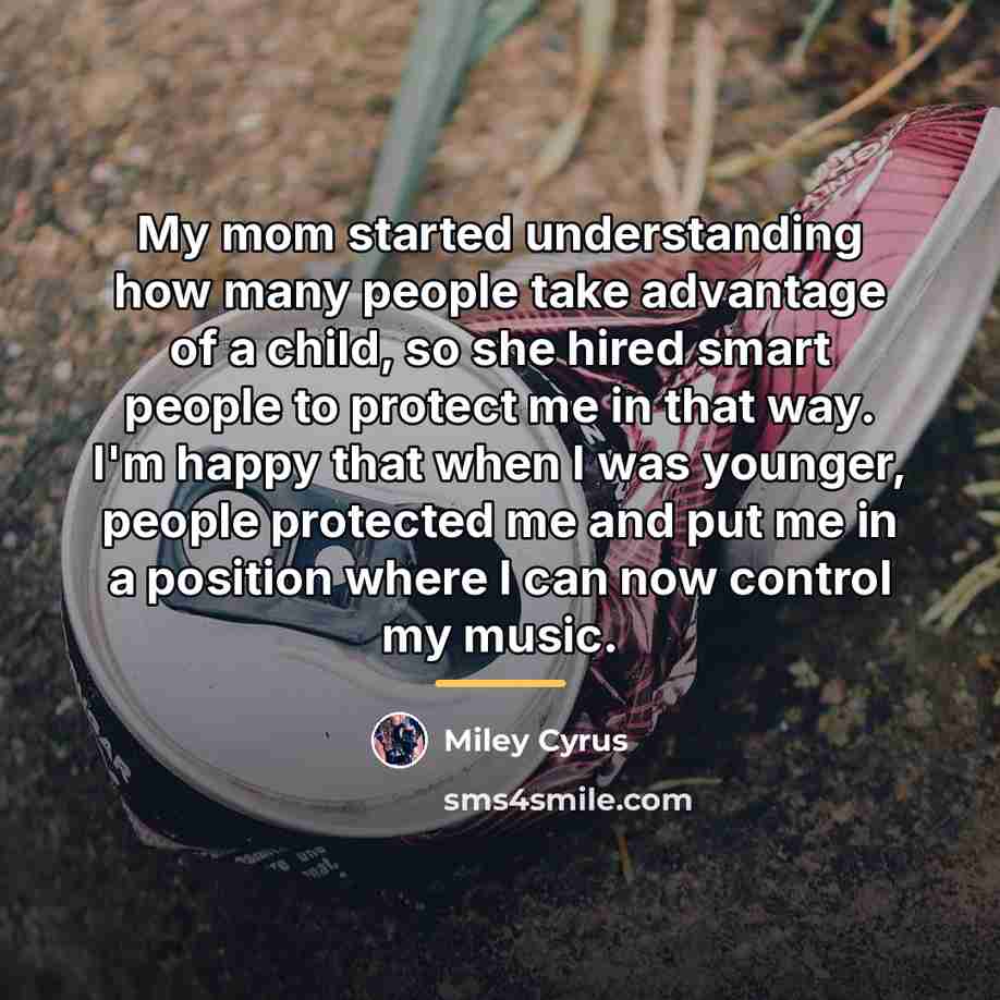 “My mom started understanding how many people take advantage of…” quote by Miley Cyrus