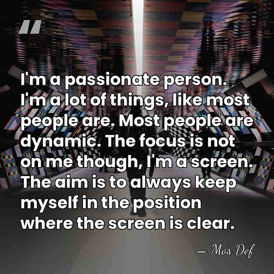I'm a passionate person. I'm a lot of things, like most people&hellip; - Mos Def