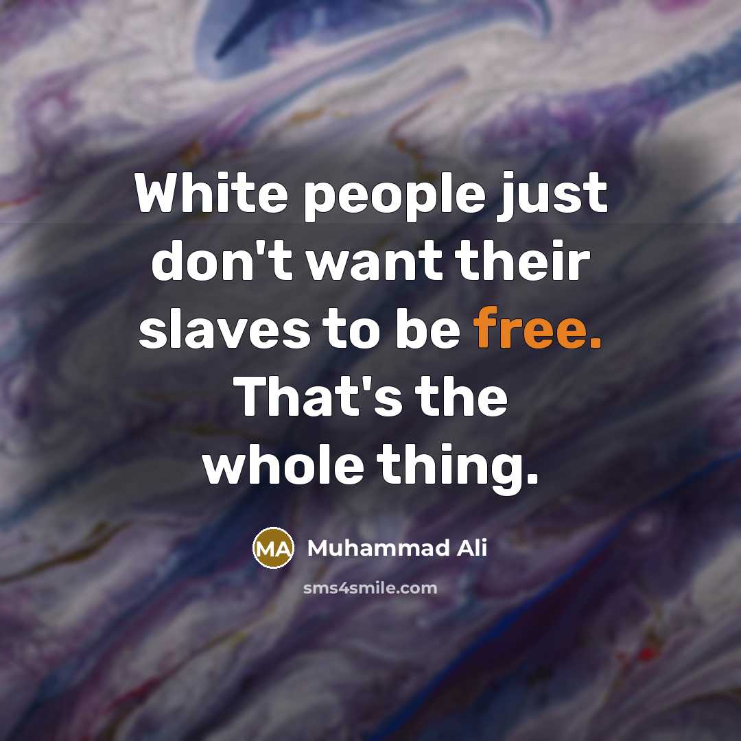 “White people just don't want their slaves to be free.…” quote by Muhammad Ali