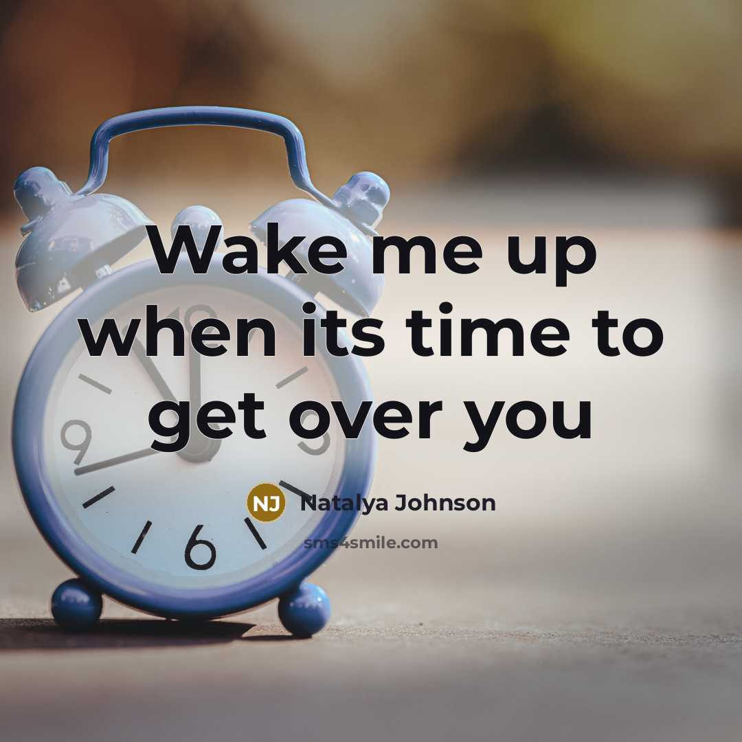 “Wake me up when its time to get over you…” quote by Natalya Johnson