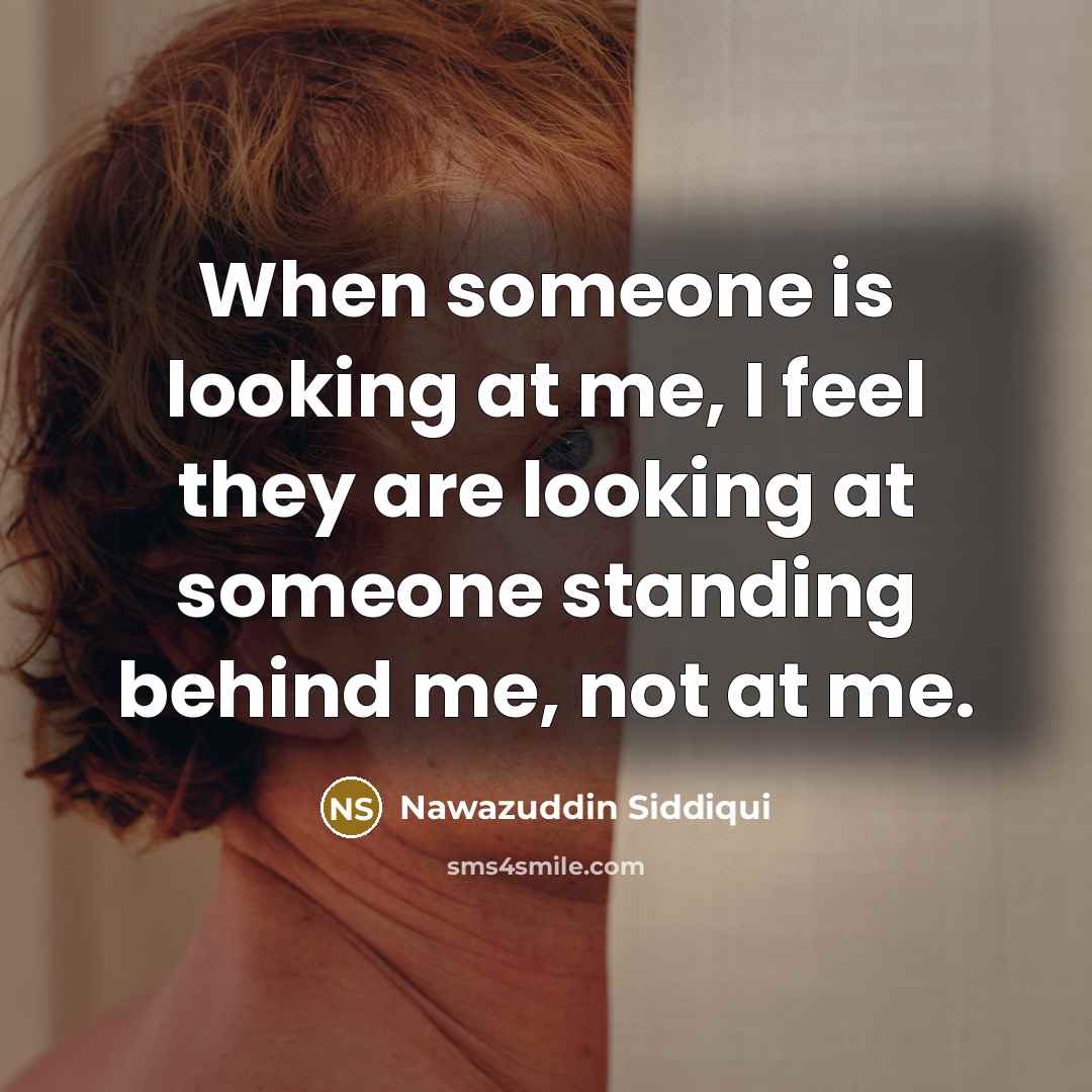 “When someone is looking at me, I feel they are…” quote by Nawazuddin Siddiqui
