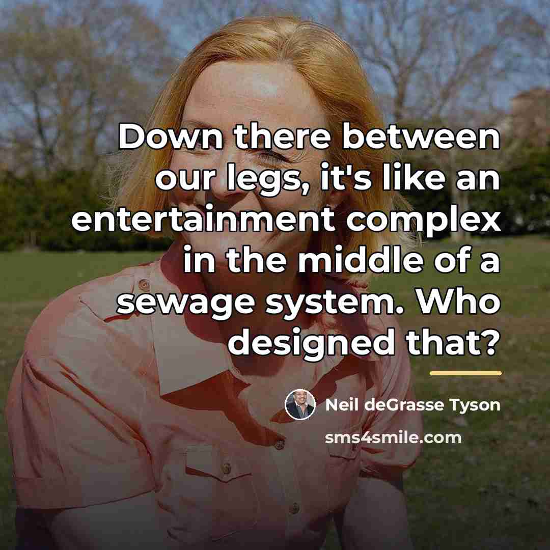 “Down there between our legs, it's like an entertainment complex…” quote by Neil deGrasse Tyson