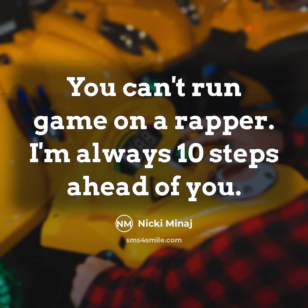 “You can't run game on a rapper. I'm always 10…” quote by Nicki Minaj